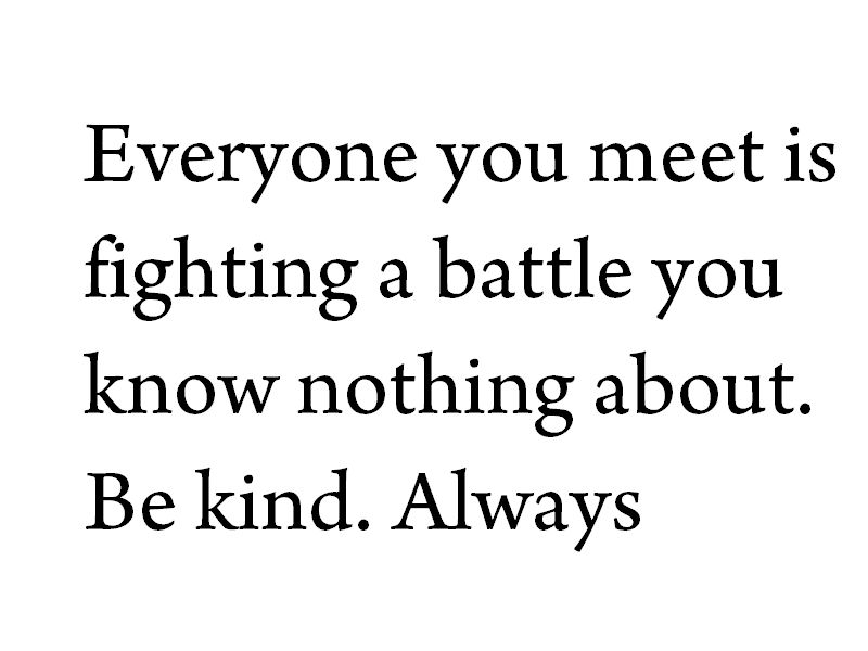 Featured image of post Be Kind Always For Everyone You Meet Is Fighting A Battle You Know Nothing About