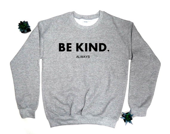 Featured image of post Be Kind Always Sweatshirt